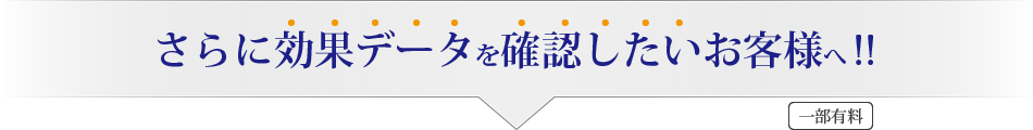 さらに効果データを確認したいお客様へ!!